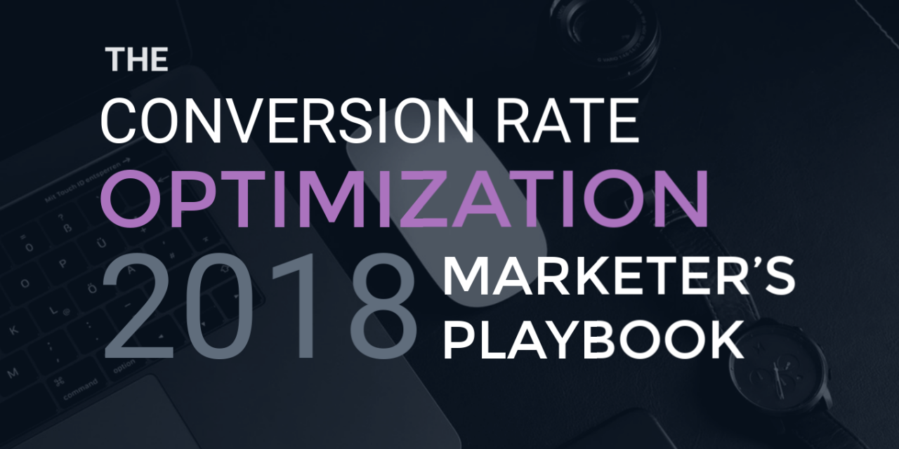 The Conversion Rate Optimization 2018 Marketer’s Playbook