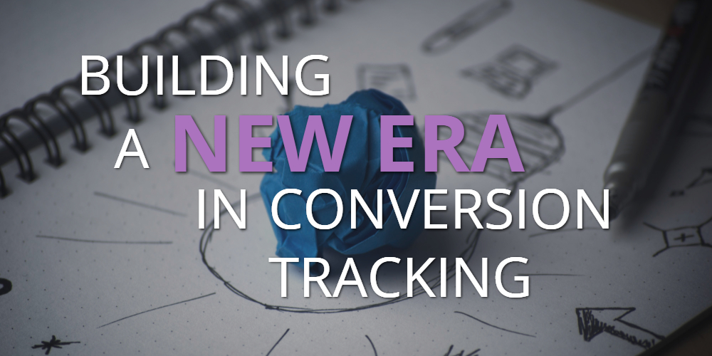 Building a New Era in Conversion Tracking